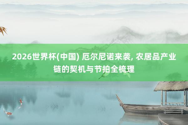 2026世界杯(中国) 厄尔尼诺来袭, 农居品产业链的契机与节拍全梳理