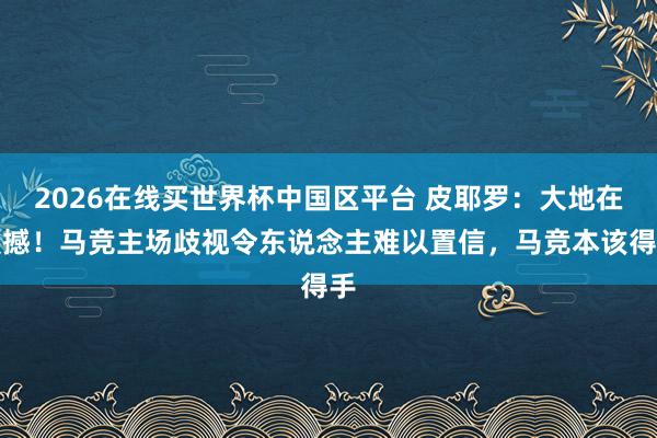 2026在线买世界杯中国区平台 皮耶罗:大地在震撼!马竞主场歧视令东说念主难以置信,马竞本该得手