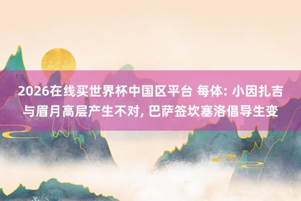2026在线买世界杯中国区平台 每体: 小因扎吉与眉月高层产生不对, 巴萨签坎塞洛倡导生变